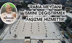 İkbal: Rabia Meydanı ismini değiştirmek faşizme hizmettir