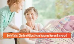 Evde Yaşlısı Olanlara Müjde: Sosyal Yardıma Hemen Başvurun!