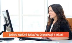 Şanlıurfa Yapı Kredi Bankası’nda Dolgun Maaşlı İş İmkanı!