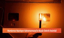 Mumlarınızı Hazırlayın: Kahramanmaraş’ta Büyük Elektrik Kesintisi!