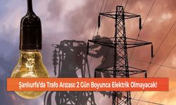 Şanlıurfa’da Trafo Arızası: 2 Gün Boyunca Elektrik Olmayacak!