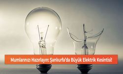 Mumlarınızı Hazırlayın: Şanlıurfa’da Büyük Elektrik Kesintisi!