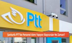 Şanlıurfa PTT’de Personel Alımı Yapıyor: Başvurular Ne Zaman?