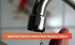 Şanlıurfa’da 25 Kasım’da Su Kesintisi Olacak: Bidonlarınızı Doldurun!