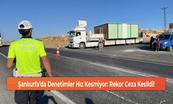 Şanlıurfa’da Denetimler Hız Kesmiyor: Rekor Ceza Kesildi!