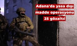 Adana'da yasadışı madde operasyonu: 25 gözaltı!