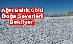 Ağrı Balık Gölü Doğa Severleri Bekliyor!