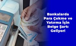 2025'te Yeni Dönem: Bankalarda Para Çekme ve Yatırma İçin Belge Şartı Geliyor!