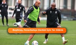 Beşiktaş, Fenerbahçe Derbisi İçin Ter Döktü