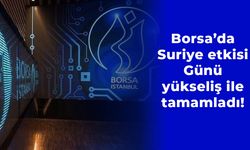 Borsa’da Suriye etkisi: Günü yükseliş ile tamamladı!