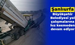 Şanlıurfa Büyükşehir Belediyesi yol çalışmalarına hız kesmeden devam ediyor