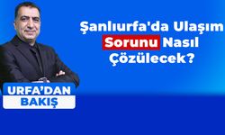 Şanlıurfa’da Ulaşım Sorunu Nasıl Çözülecek?