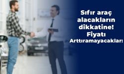 Sıfır araç alacakların dikkatine: Fiyatı Arttıramayacaklar!