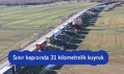 Sınır kapısında 31 kilometrelik kuyruk!