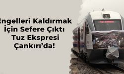 Engelleri Kaldırmak İçin Sefere Çıktı: Tuz Ekspresi Çankırı’da!