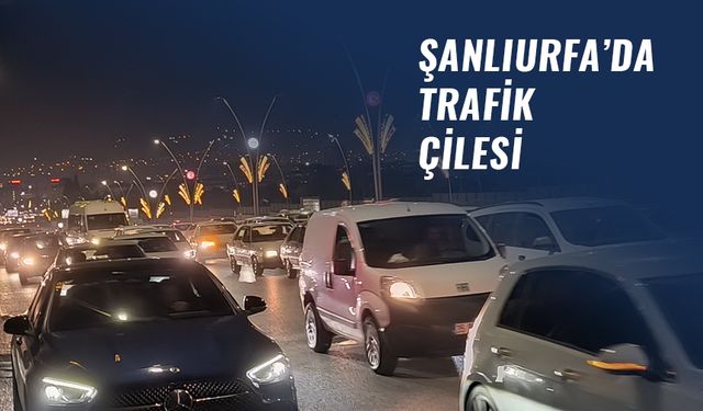 Şanlıurfa'da trafikte akşam kâbusu!