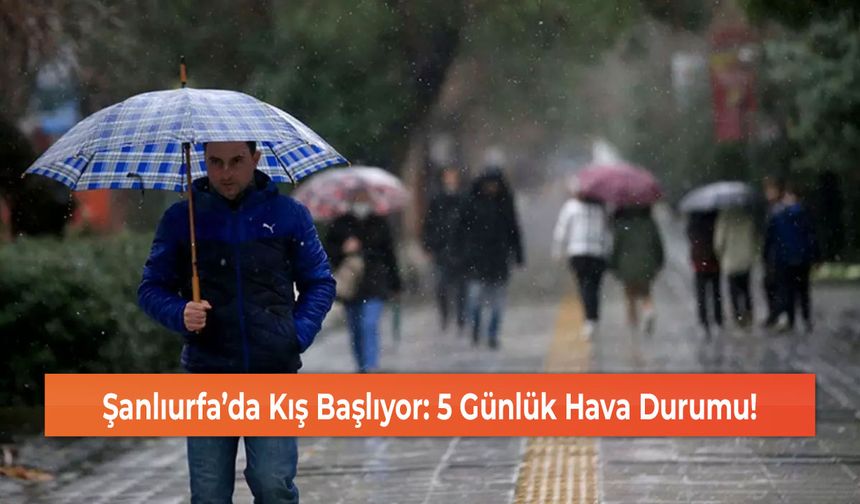 Şanlıurfa’da Kış Başlıyor: 5 Günlük Hava Durumu!